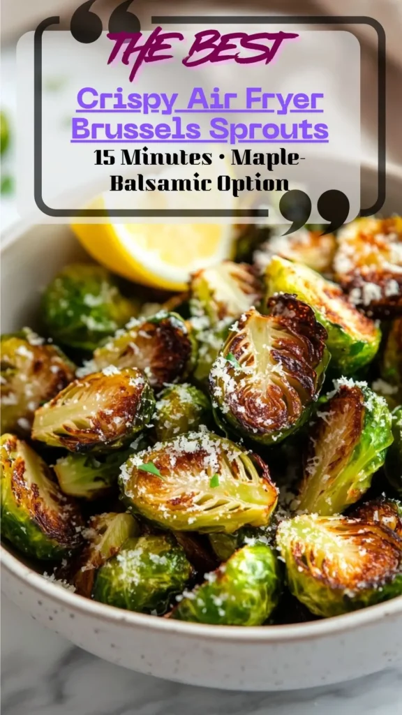 Bowl of crispy air fryer Brussels sprouts with lemon and Parmesan; golden edges, optional maple-balsamic glaze, serving spoon nearby.